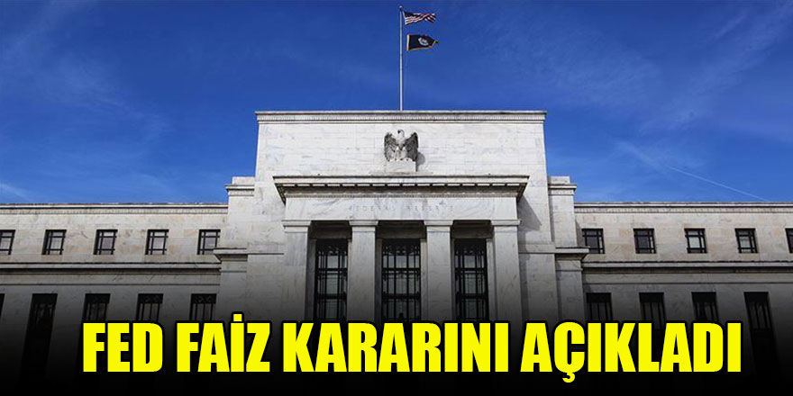 Fed faiz kararını açıkladı
