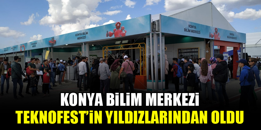 Konya Bilim Merkezi TEKNOFEST’in yıldızlarından oldu
