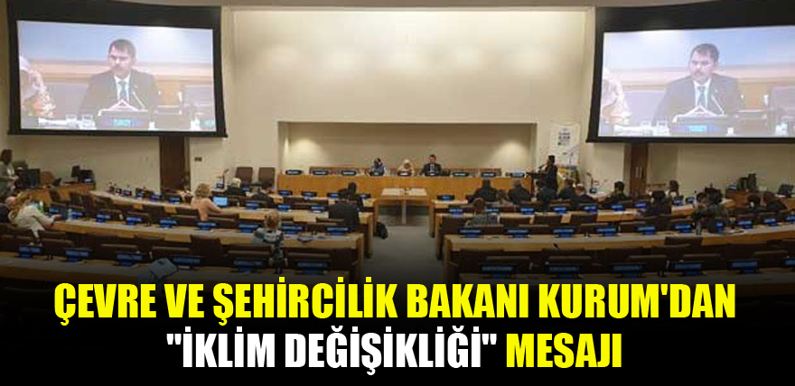 Çevre ve Şehircilik Bakanı Kurum'dan "iklim değişikliği" mesajı