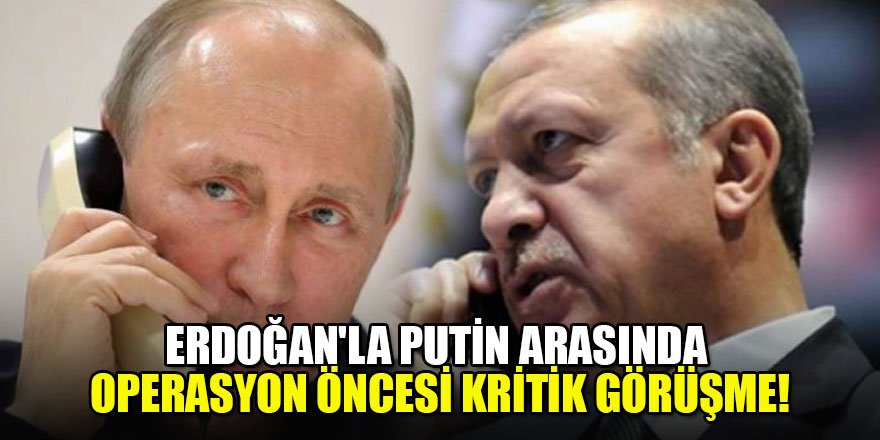 Erdoğan'la Putin arasında operasyon öncesi kritik görüşme!