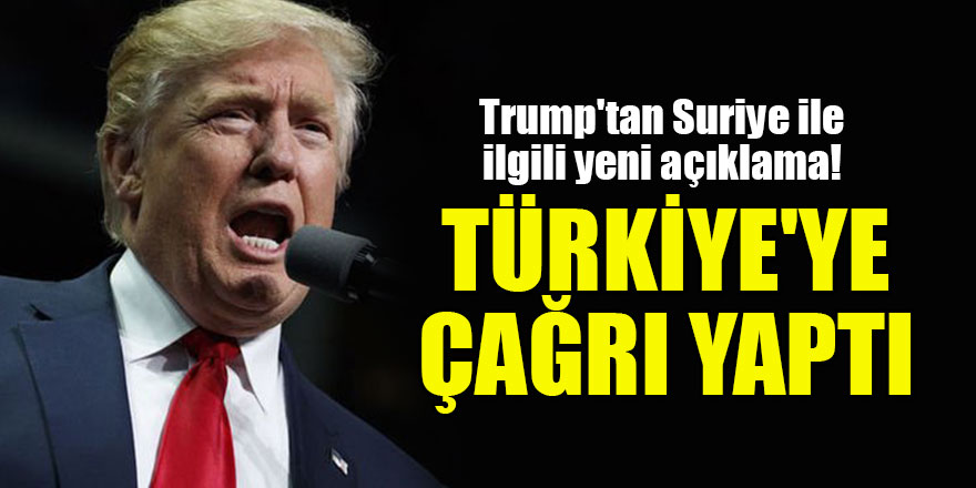 Trump'tan Suriye ile ilgili yeni açıklama! Türkiye'ye çağrı yaptı