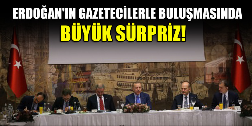 Erdoğan'ın gazetecilerle buluşmasında büyük sürpriz!