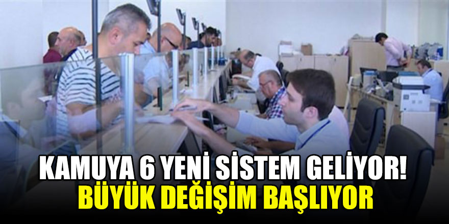 Kamuya 6 yeni sistem geliyor! Büyük değişim başlıyor
