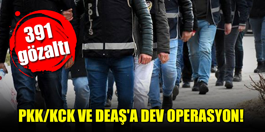 PKK/KCK ve DEAŞ'a dev operasyon: 391 gözaltı