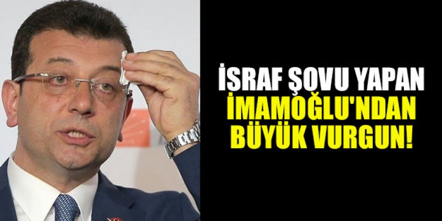 İsraf şovu yapan İmamoğlu'ndan büyük vurgun!