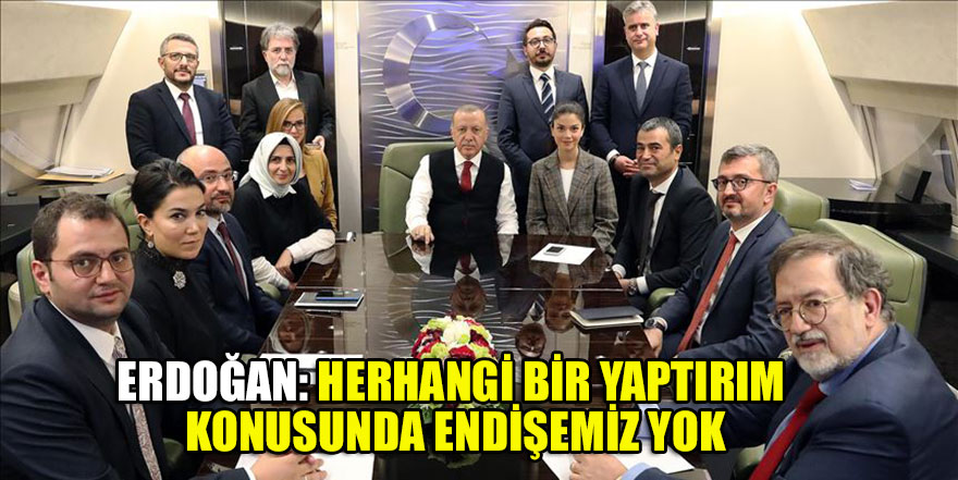 Erdoğan: Herhangi bir yaptırım konusunda endişemiz yok