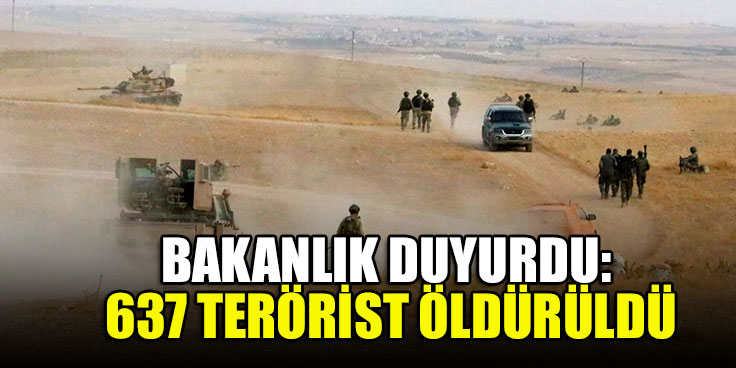 Bakanlık duyurdu: 637 terörist öldürüldü