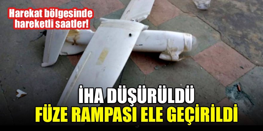 Bölgede hareketli saatler! İHA düşürüldü, füze rampası ele geçirildi