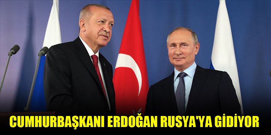 Cumhurbaşkanı Erdoğan Rusya'ya gidiyor
