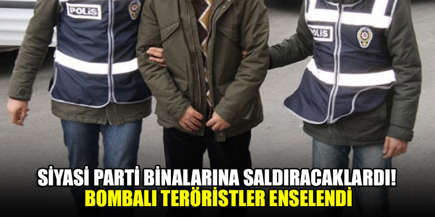 Siyasi parti binalarına saldıracaklardı! Bombalı teröristler enselendi