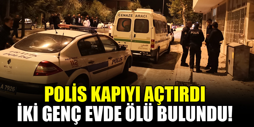 Polis kapıyı açtırdı, iki genç evde ölü bulundu