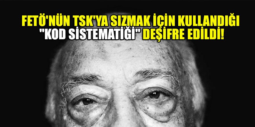 FETÖ'nün TSK'ya sızmak için kullandığı "kod sistematiği" deşifre edildi
