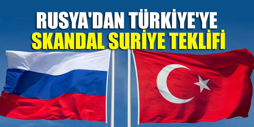 Rusya'dan Türkiye'ye skandal Suriye teklifi