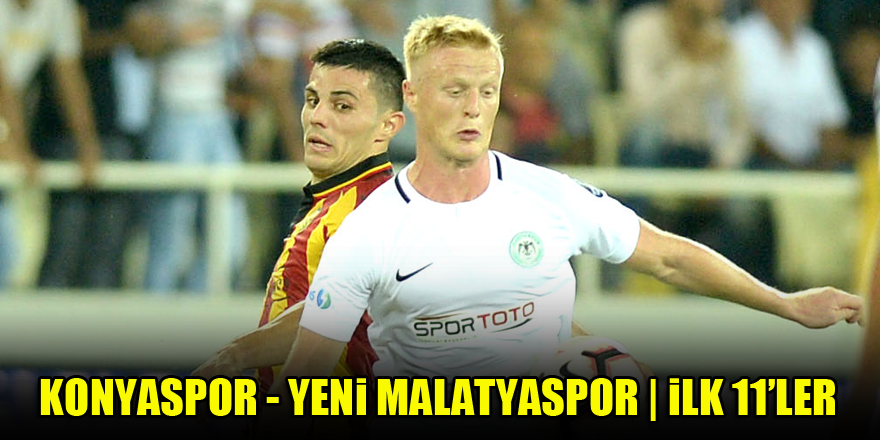 Konyaspor - Yeni Malatyaspor | İLK 11'LER BELLİ OLDU!
