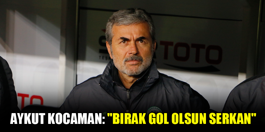 Aykut Kocaman: "Bırak gol olsun Serkan"