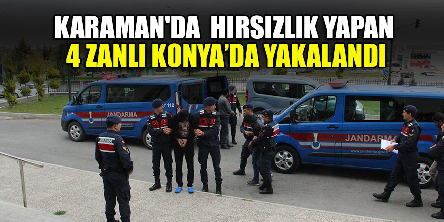 Karaman'da hırsızlık yapan 4 zanlı Konya’da yakalandı