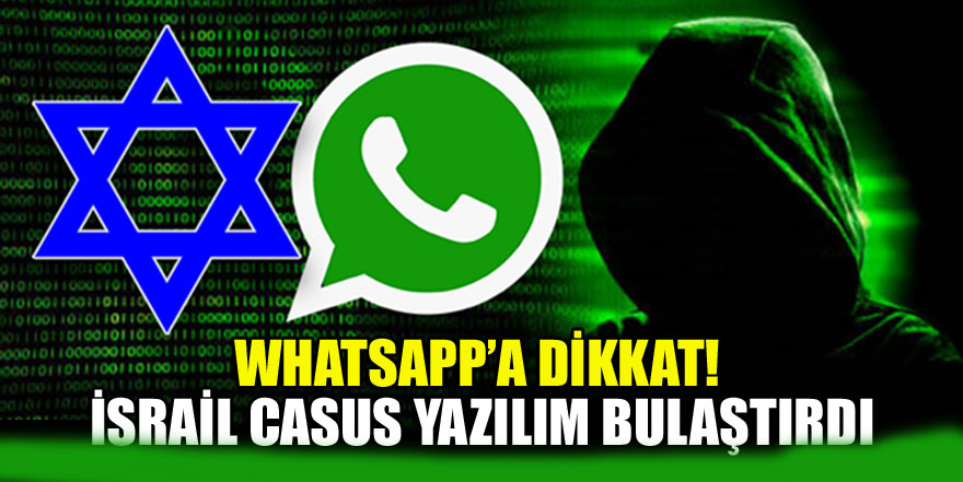 Whatsapp’a dikkat!  İsrail’in casus yazılım bulaştırdı