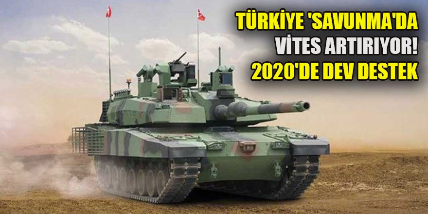 Türkiye 'savunma'da vites artırıyor! 2020'de dev destek