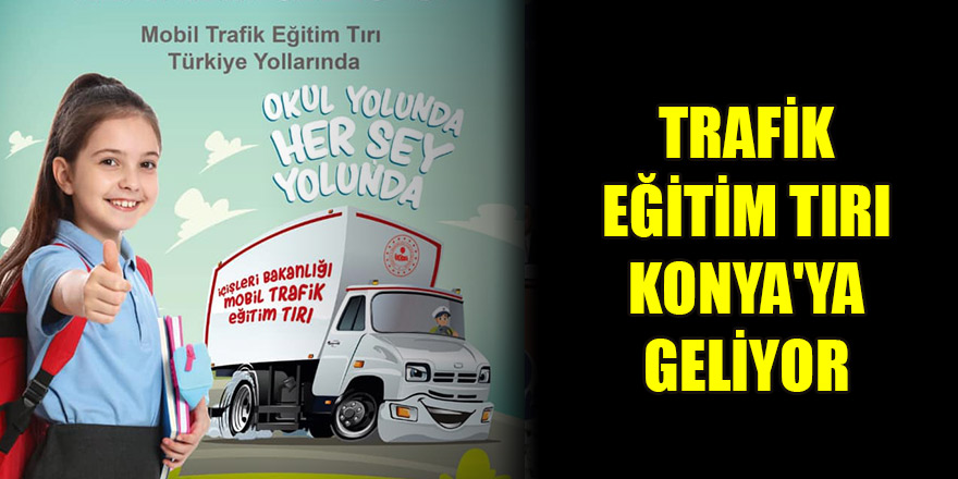 Trafik Eğitim Tırı Konya'ya geliyor