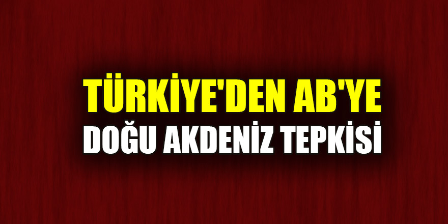 Türkiye'den AB'ye Doğu Akdeniz tepkisi