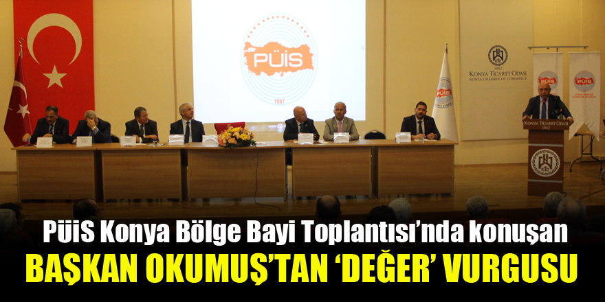 PÜİS Konya Bölge Bayi Toplantısı’nda konuşan Başkan Okumuş’tan ‘değer’ vurgusu