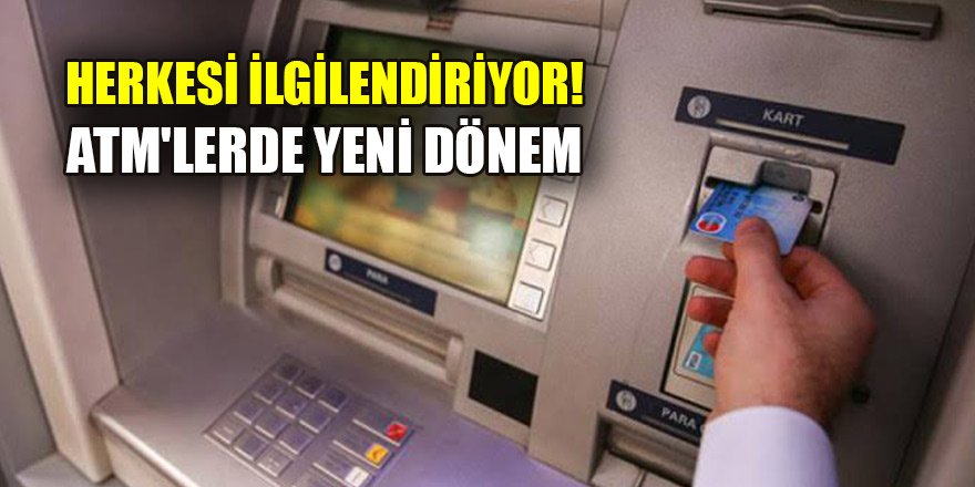 Herkesi ilgilendiriyor! ATM'lerde yeni dönem