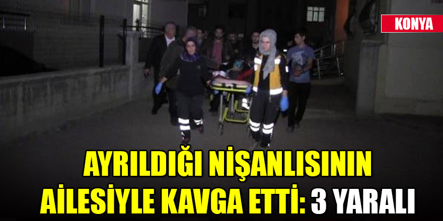 Ayrıldığı nişanlısının ailesiyle kavga etti: 3 yaralı