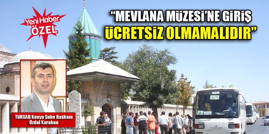 TÜRSAB Konya Şube Başkanı Özdal Karahan: Mevlana Müzesi’ne giriş ücretsiz olmamalıdır