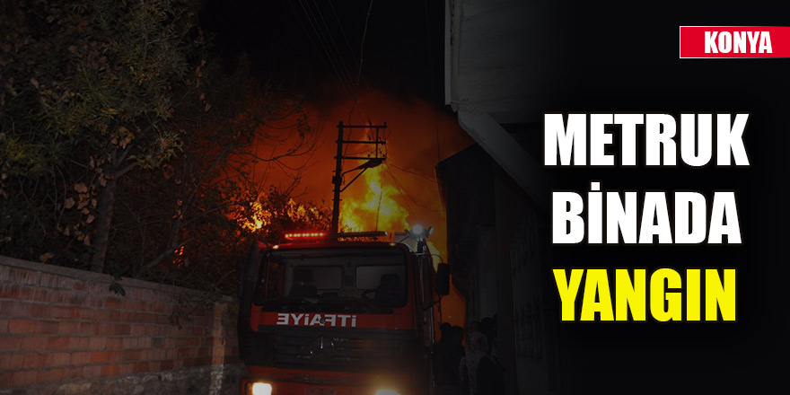 Konya'da metruk binada yangın