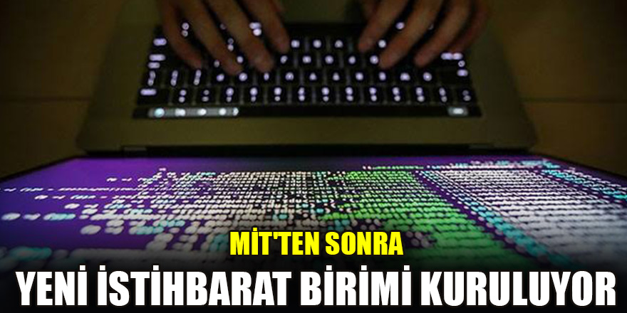 MİT'ten sonra yeni istihbarat birimi kuruluyor