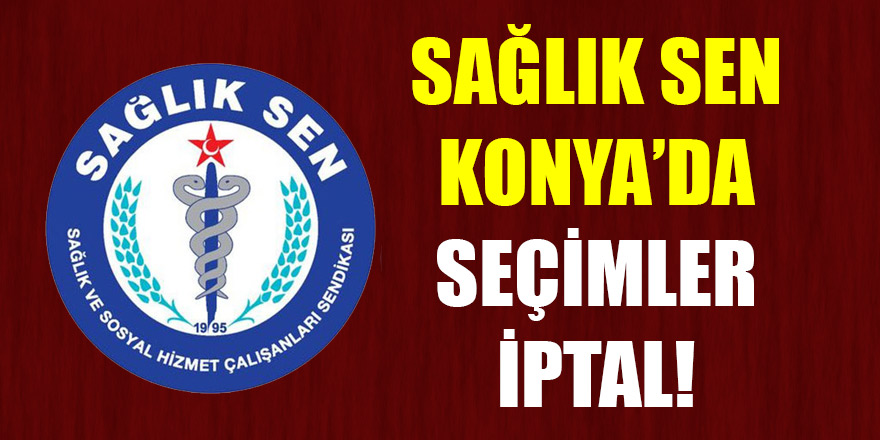 Sağlık Sen Konya’da seçimler iptal