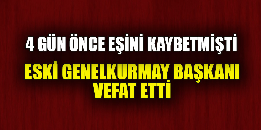Eski Genelkurmay Başkanı emekli Orgeneral Yaşar Büyükanıt vefat etti