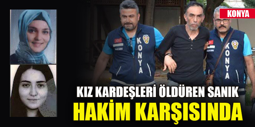 Kız kardeşleri öldüren sanık hakim karşısında