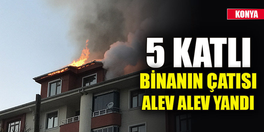 Konya'da 5 katlı binanın çatısında yangın