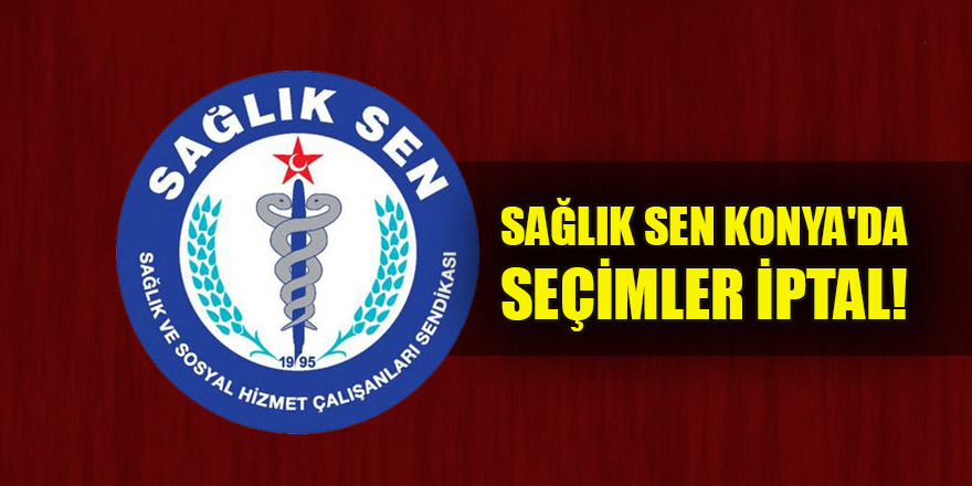 Sağlık Sen Konya'da seçimler iptal! Resmi açıklama yarın