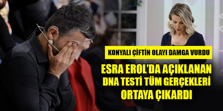 Esra Erol’da açıklanan DNA testi tüm gerçekleri ortaya çıkardı