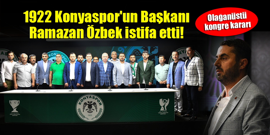 1922 Konyaspor'un Başkanı Ramazan Özbek istifa etti!