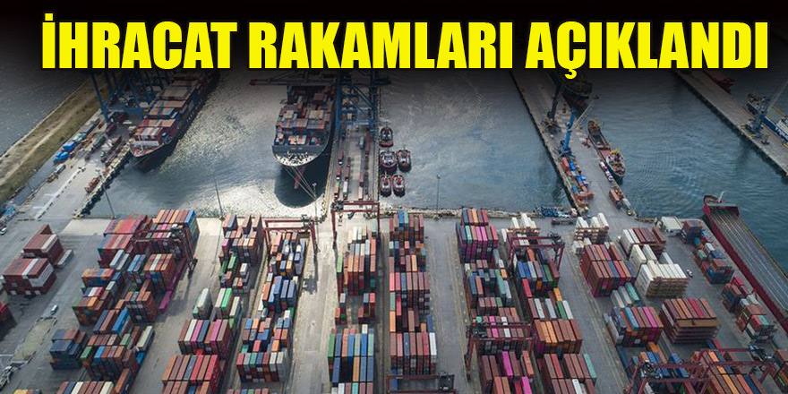 İhracat rakamları açıklandı
