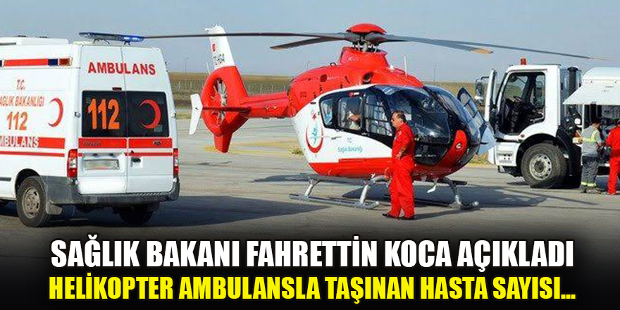 Sağlık Bakanı Koca: "Helikopter ambulanslarımız 31 bin 900 hasta taşıdı"