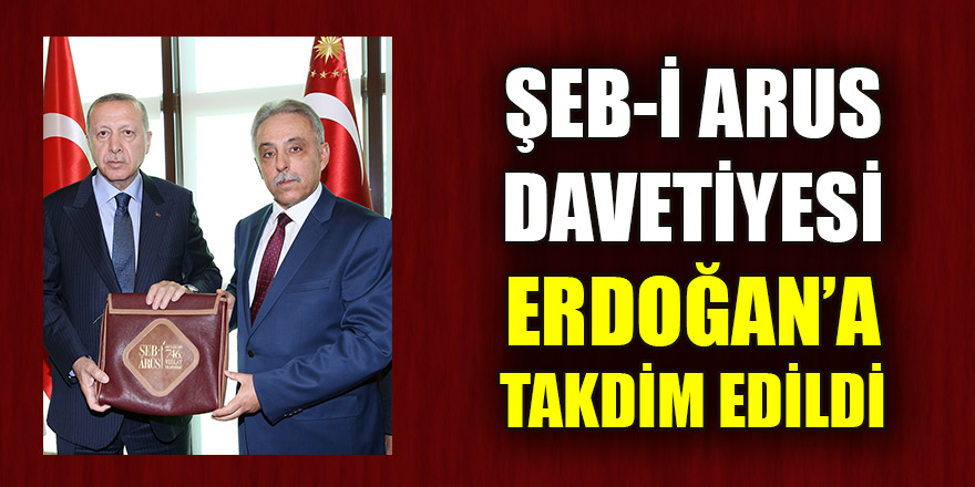 Şeb-i Arus davetiyesi Cumhurbaşkanı Erdoğan’a takdim edildi