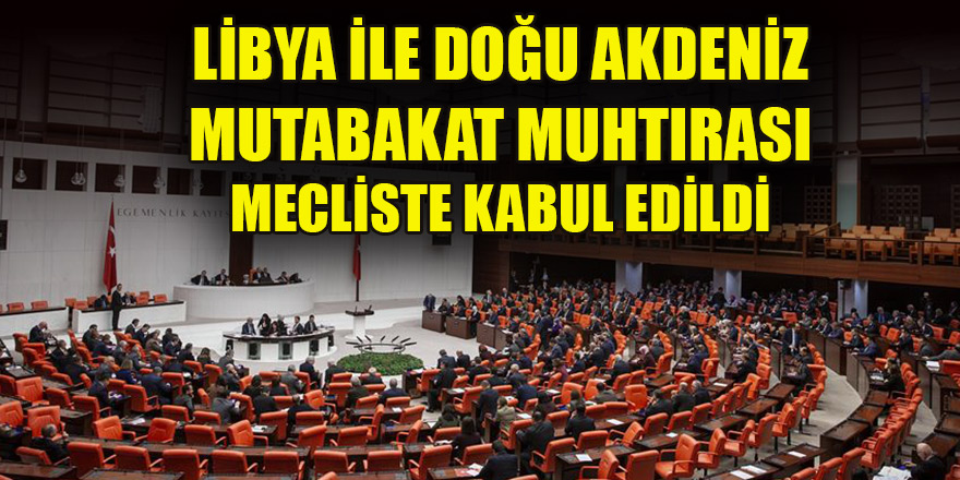 Libya ile Doğu Akdeniz Mutabakat Muhtırası kabul edildi