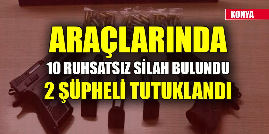 Konya'da araçlarında 10 ruhsatsız silah bulunan 2 şüpheli tutuklandı