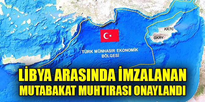 Türkiye ile Libya arasında imzalanan mutabakat muhtırası onaylandı
