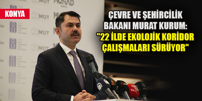 Çevre ve Şehircilik Bakanı Kurum: "22 ilde ekolojik koridor çalışmaları sürüyor"