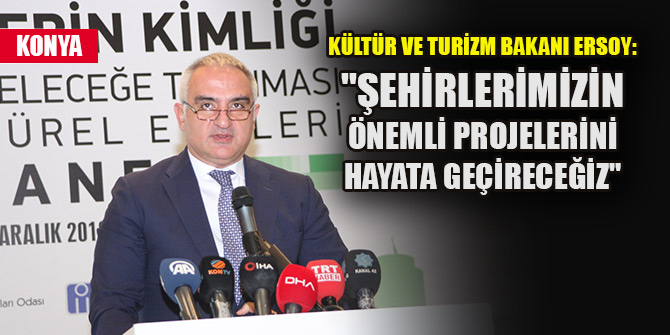 Kültür ve Turizm Bakanı Ersoy: "Şehirlerimizin önemli projelerini hayata geçireceğiz"