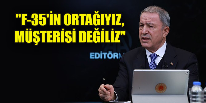 Akar: "F-35'in ortağıyız, müşterisi değiliz"