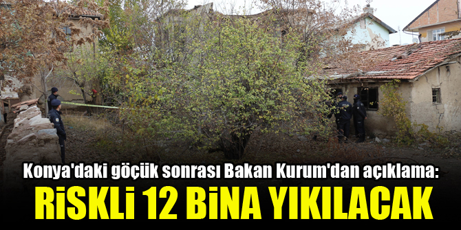 Konya'daki göçük sonrası Bakan Kurum'dan açıklama: Riskli 12 bina yıkılacak