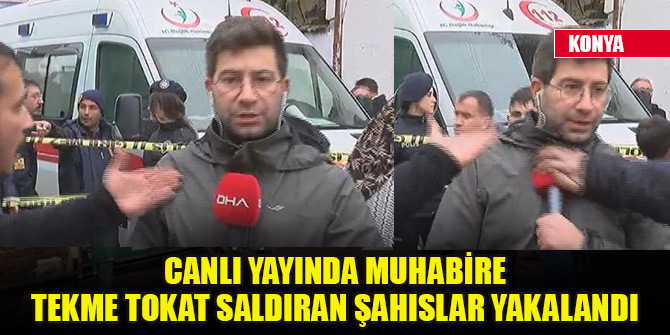 Canlı yayında muhabire tekme tokat saldıran şahıslar yakalandı