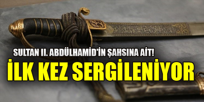 Sultan II. Abdülhamid'in şahsına ait! İlk kez sergileniyor