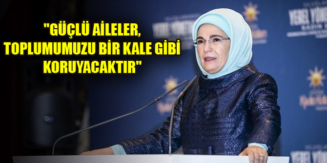 Emine Erdoğan: "Güçlü aileler, toplumumuzu bir kale gibi koruyacaktır"